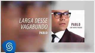 Pablo - Larga desse Vagabundo (&Aacute;lbum: Um Novo Passo) [&Aacute;udio Oficial]
