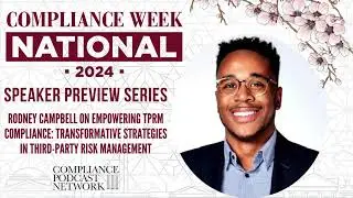 Compliance Week 2024 Speaker Preview Podcasts - Rodney Campbell on Managing 3rd Parties