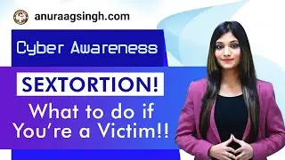 Cyber Sextortion: Nude Video Call Blackmail - Awareness By Anuraag Singh