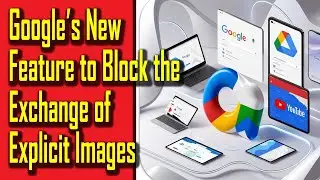Google&rsquo;s New Feature to Block the Exchange of Explicit Images | Clmxn