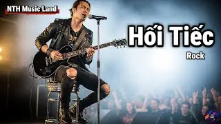 HỐI TIẾC | Rock Buồn – Xin Lỗi Em Vì Anh Không Biết Yêu Đúng Cách (Lyric Video)