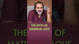 The Myth Of Maternal Love || Acharya Prashant
