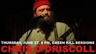 Chris O'Driscoll, June 27, 8 PM, Green Kill Sessions Edited