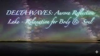 DELTA WAVES: Aurora Reflection Lake - Relaxation for Body & Soul