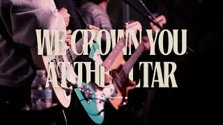 We Crown You + At the Altar