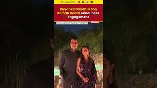 #watch Priyanka Gandhi&rsquo;s Son Raihan Vadra Announces Engagement | NewsX