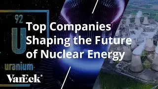 Top Companies Shaping the Future of Nuclear Energy