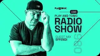 Play and Tonic Radio Show 086 guest mix by Effendi