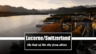 Top Attractions of Lucerne from Above &ndash; Drone Shots of My Hometown