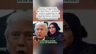 Trump Calls for Rep. Omar to Be Jailed or Deported