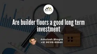 Are builder floors a good long-term investment? Explained by Real Estate Expert Ashutosh Bhogra