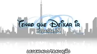 Hypanda, IA - Gotta Let Go LEGENDADO/TRADU&Ccedil;&Atilde;O