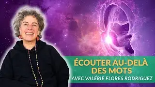 ÉCOUTER AU-DELÀ DES MOTS, avec Valérie Flores-Rodriguez