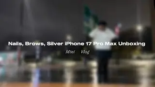 Nails, Brows, Silver iPhone 17 Pro Max Unboxing | Mini Vlog | AfiaArchived