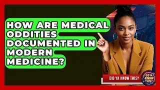How Are Medical Oddities Documented in Modern Medicine? | Did Ya Know This