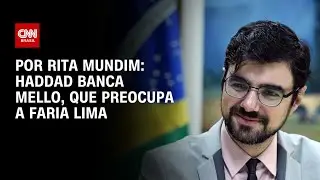 Rita Mundim: Haddad banca Mello, que preocupa a Faria Lima | HORA H