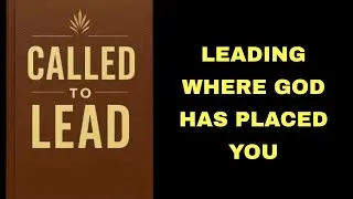 Called to Lead: Leading Where God Has Placed You.