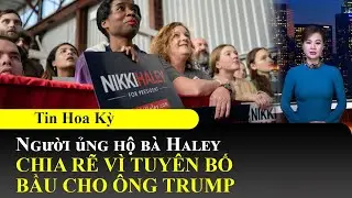 Người ủng hộ b&agrave; Haley chia rẽ v&igrave; tuy&ecirc;n bố bầu cho &ocirc;ng Trump📺Tin Hoa Kỳ S&aacute;ng 27/05