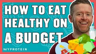 How To Eat Healthy On A Budget: Nutritionists Top 6 Tips | Nutritionist Explains... | Myprotein