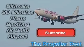 Ultimate 30 Minutes Plane Spotting @ Delhi Airport(VIDP) | The Propeller Post