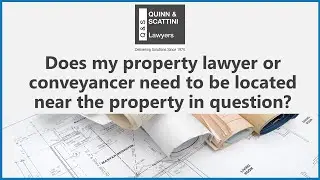 Quinn & Scattini Lawyers - Conveyancing 101: Will My Conveyancer Need To Work Near The Property?