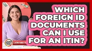 Which Foreign ID Documents Can I Use For An ITIN? - Latino Family Filing