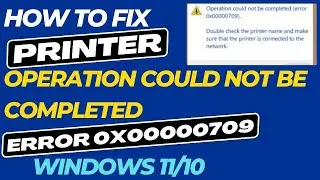 Fix Printer Error 0x00000709 in 2 Minutes Operation Could Not be Completed