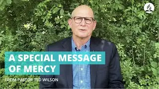 A Special Message of Mercy from Pastor Ted Wilson