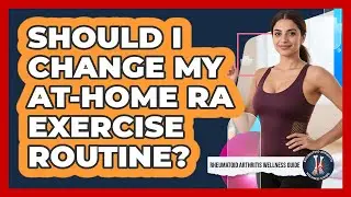 Should I Change My At-Home RA Exercise Routine?