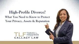 High-Profile Divorce? What You Need to Know to Protect Your Privacy, Assets & Reputation