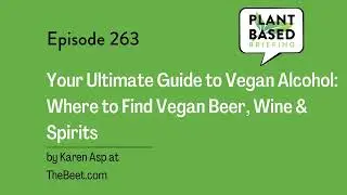 263: Your Ultimate Guide to Vegan Alcohol: How to Find Vegan Beer, Wine, and Spirits. By Karen...