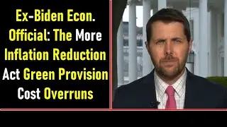 Ex-Biden Econ. Official: The More Inflation Reduction Act Green Provision Cost Overruns