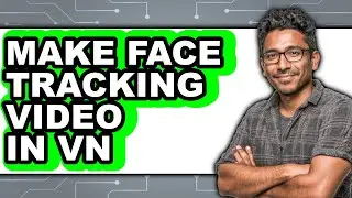 How to Make Face Tracking Video in Vn (full Guide)