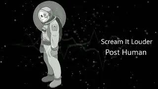 Scream It Louder - Post Human