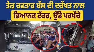 ਤੇਜ਼ ਰਫਤਾਰ ਬੱਸ ਦੀ ਦਰੱਖਤ ਨਾਲ ਭਿਆਨਕ ਟੱਕਰ, ਉੱਡੇ ਪਰਖੱਚੇ