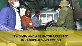 Two MPs and a Senator arrested in Kabuchai by elections