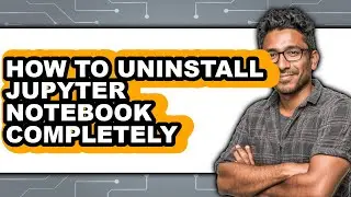 How to Uninstall Jupyter Notebook Completely (updated)