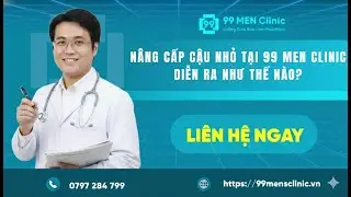 N&acirc;ng cấp cậu nhỏ tại 99 MEN Clinic diễn ra như n&agrave;o?