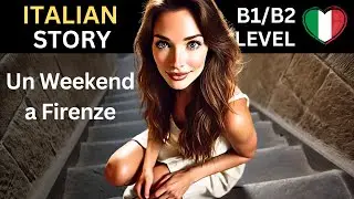Learn Italian with Stories - B1/B2 -  Un Weekend a Firenze
