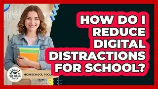 How Do I Reduce Digital Distractions For School?