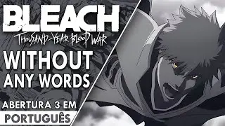 BLEACH TYBW - Abertura 3 completa em Português  -  WITHOUT ANY WORDS (PT-BR)