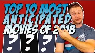 Top 10 Most Anticipated Movies of 2018
