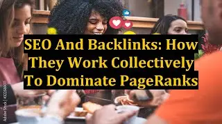 SEO And Backlinks: How They Work Collectively To Dominate PageRanks