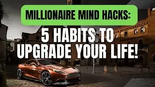 Millionaire Mind Hacks: 5 Habits to Upgrade Your Life!