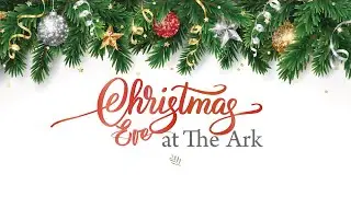 The Ark Montebello: 12/24/24 Christmas Eve Service
