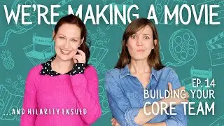 We're Making a Movie: Episode 14 - Building Your Core Team