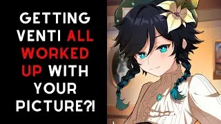 Getting Venti ALL WORKED UP with your PICTURE?~ [Venti x Listener Genshin Impact ASMR]