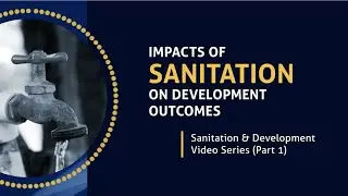 Sanitation and Development Part 1: Impacts of Sanitation on Development Outcomes