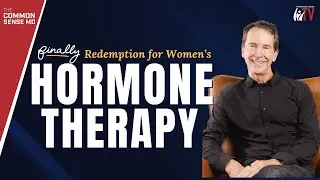 Finally, Redemption for Women's Hormone Therapy | The Common Sense MD | Dr. Tom Rogers