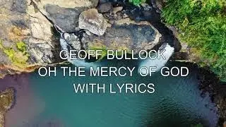 Geoff Bullock - Oh the mercy of God ... LYRICS